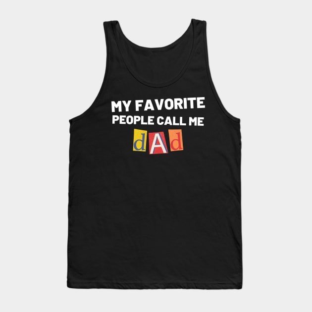 My Favorite People Call Me Dad. Funny Dad Design for Fathers Day Tank Top by That Cheeky Tee